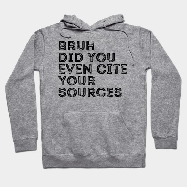 Bruh Did You Even Cite Your Sources Hoodie by undrbolink